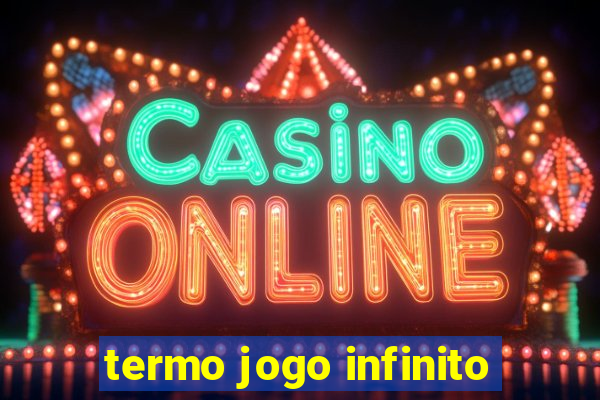 termo jogo infinito